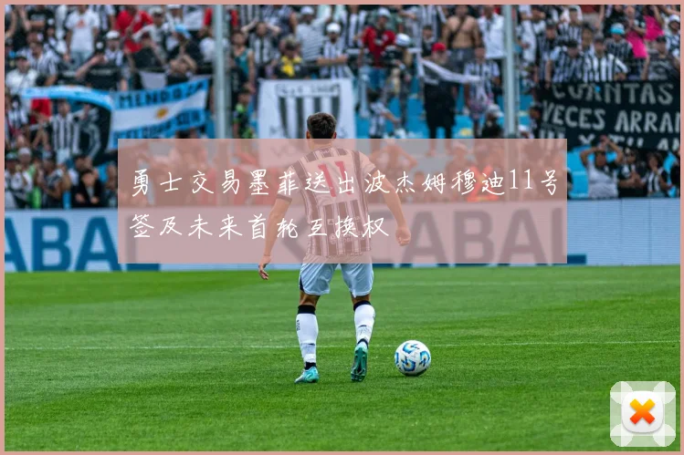 勇士交易墨菲送出波杰姆穆迪11号签及未来首轮互换权